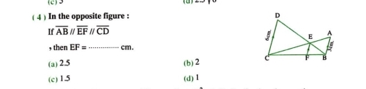 (c) 3
( 4 ) In the opposite figure : 
If overline ABparallel overline EFparallel overline CD
, then EF= _ ·s ·s ·s 7x-
(a) 2.5 (b) 2
(c) 1.5 (d) l