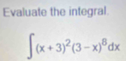 Evaluate the integral.
∈t (x+3)^2(3-x)^8dx