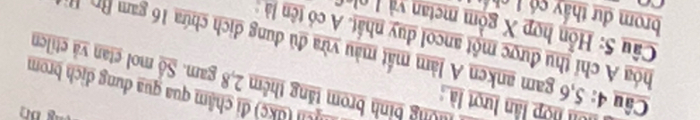 BD 
Sl hợp lần lượt là 
Ll (âke) đi châm qua qua dung dịch brom 
hờng bình brom tăng thêm 2, 8 gam. Sổ mol ctan và ctilen 
Câu 4: 5, 6 gam anken A làm mất màu vừa đủ dung dịch chứa 16 gam Br.H 
hóa A chỉ thu được một ancol duy nhất. A có tên là : 
Câu 5: Hỗn hợp X gồm metan và 1 n 
brom dư thấ có l