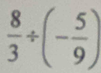  8/3 / (- 5/9 )