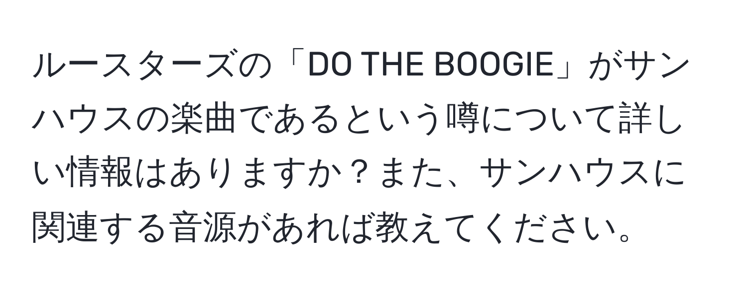 ルースターズの「DO THE BOOGIE」がサンハウスの楽曲であるという噂について詳しい情報はありますか？また、サンハウスに関連する音源があれば教えてください。