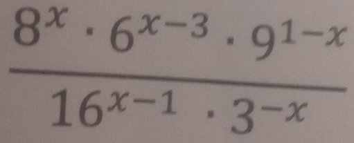  (8^x· 6^(x-3)· 9^(1-x))/16^(x-1)· 3^(-x) 