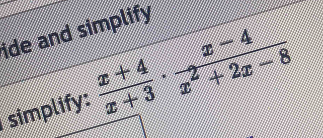 ide and simplify 
simplify:  (x+4)/x+3 ·  (x-4)/x^2+2x-8 