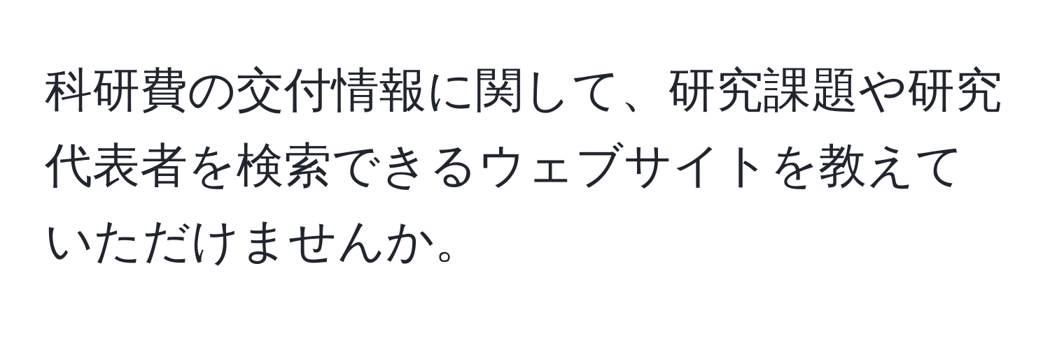 科研費の交付情報に関して、研究課題や研究代表者を検索できるウェブサイトを教えていただけませんか。