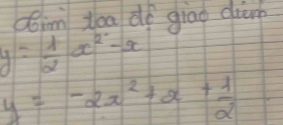 coim dóa df giao ciun
y= 1/2 x^2-x
y=-2x^2+x+ 1/2 