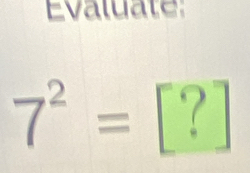 Evaluate:
7^2= [?] a