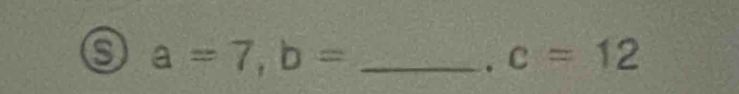 a=7, b= _ 
. c=12