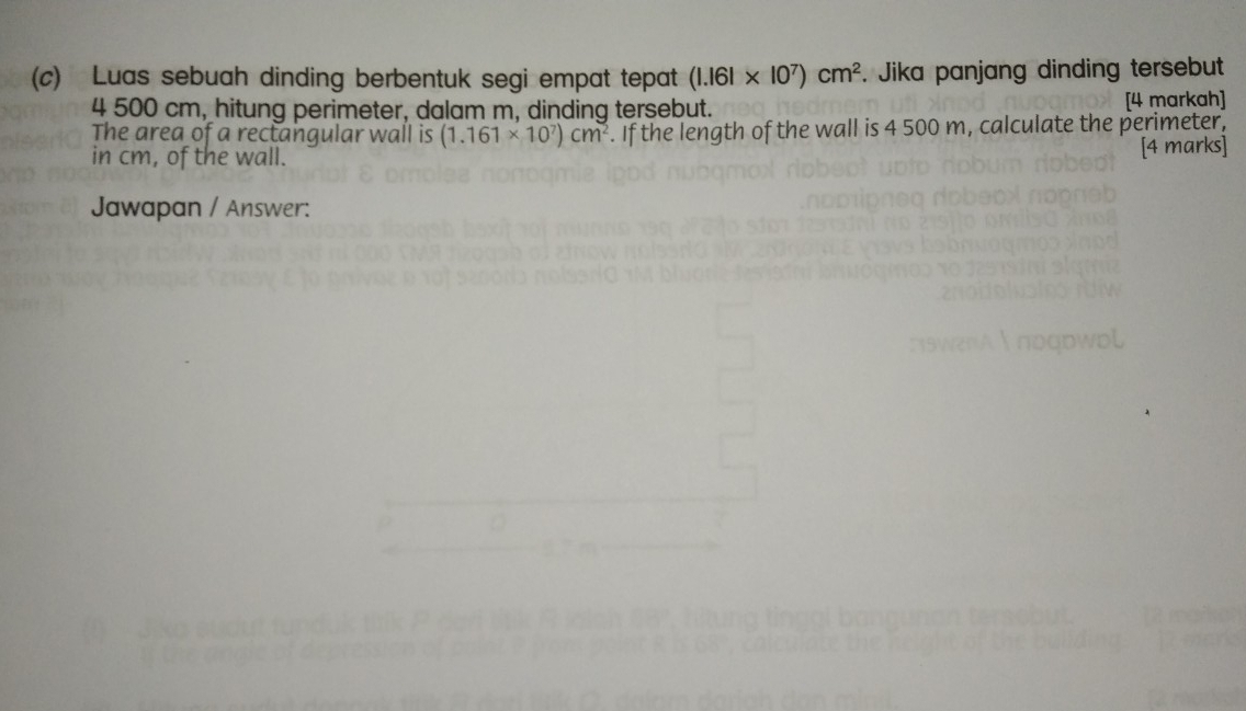 Luas sebuah dinding berbentuk segi empat tepat (1.16l* 10^7)cm^2. Jika panjang dinding tersebut
4 500 cm, hitung perimeter, dalam m, dinding tersebut. [4 markah] 
The area of a rectangular wall is (1.161* 10^7)cm^2. If the length of the wall is 4 500 m, calculate the perimeter, 
in cm, of the wall. [4 marks] 
Jawapan / Answer: