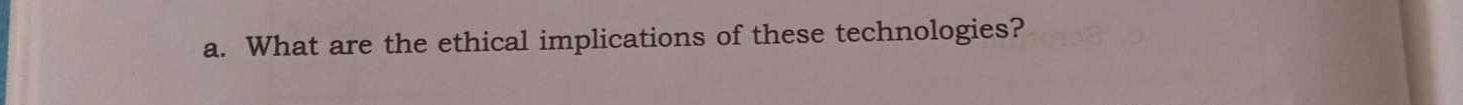 What are the ethical implications of these technologies?
