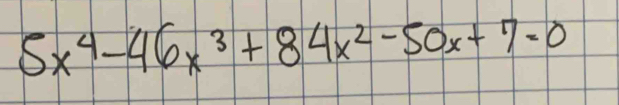 5x^4-46x^3+84x^2-50x+7=0