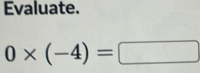 Evaluate.
0* (-4)=□