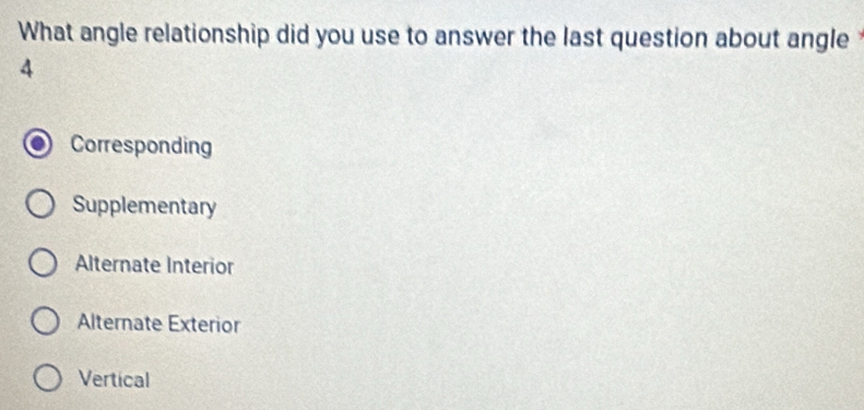 What angle relationship did you use to answer the last question about angle t
4
Corresponding
Supplementary
Alternate Interior
Alternate Exterior
Vertical