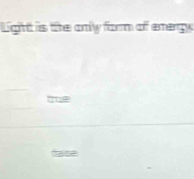 Lighht is the only form of energy
the
taee