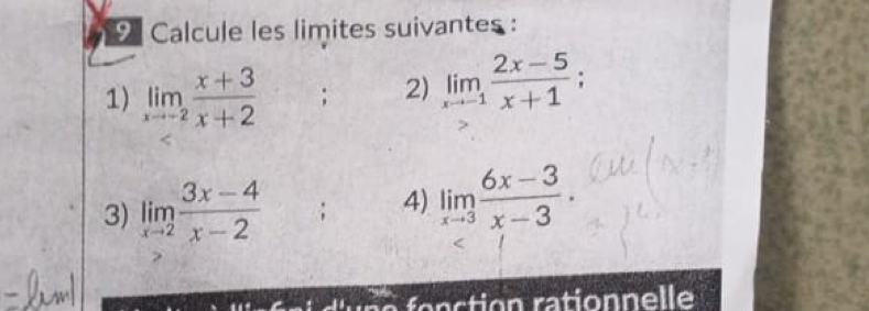 Calcule les limites suivantes : 
1) limlimits _xto -2 (x+3)/x+2 ; 2) limlimits _xto -1 (2x-5)/x+1 ; 
3) limlimits _xto 2 (3x-4)/x-2 ; 4) limlimits _xto 3 (6x-3)/x-3 ·
r é e fonction rationnelle