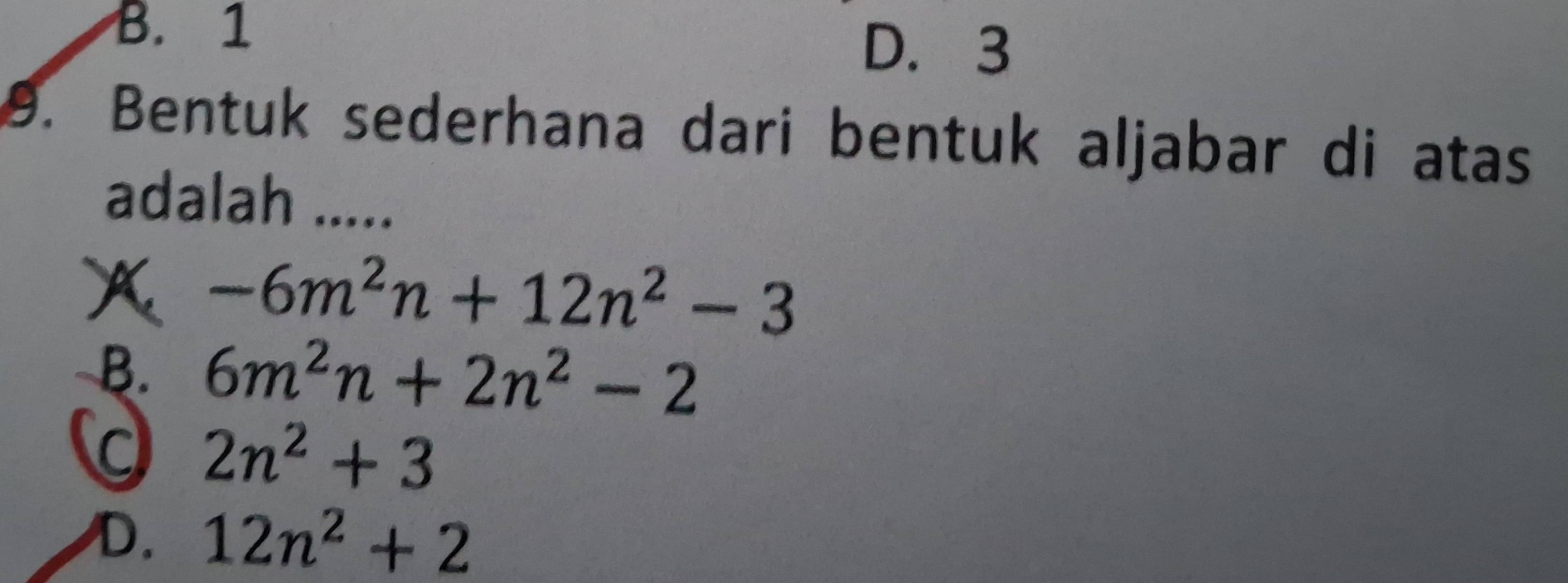 B. 1
D. 3. Bentuk sederhana dari bentuk aljabar di atas
adalah .....
X -6m^2n+12n^2-3
B. 6m^2n+2n^2-2
2n^2+3
D. 12n^2+2