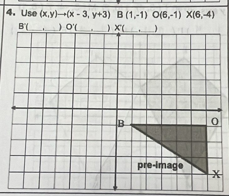 Use (x,y)to (x-3,y+3) B(1,-1) O(6,-1)* (6,-4)