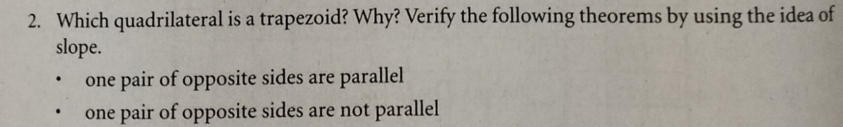 Which quadrilateral is a trapezoid? Why? Verify the following theorems by using the idea of
slope.
one pair of opposite sides are parallel
one pair of opposite sides are not parallel