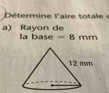 Détermine aire totale I'
a) Rayon de 
la base =8mm