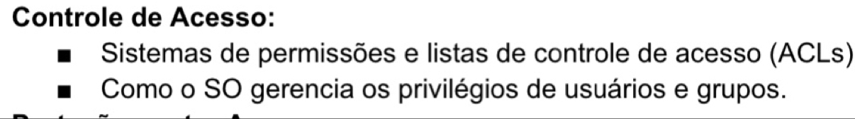 Controle de Acesso: 
Sistemas de permissões e listas de controle de acesso (ACLs) 
Como o SO gerencia os privilégios de usuários e grupos.