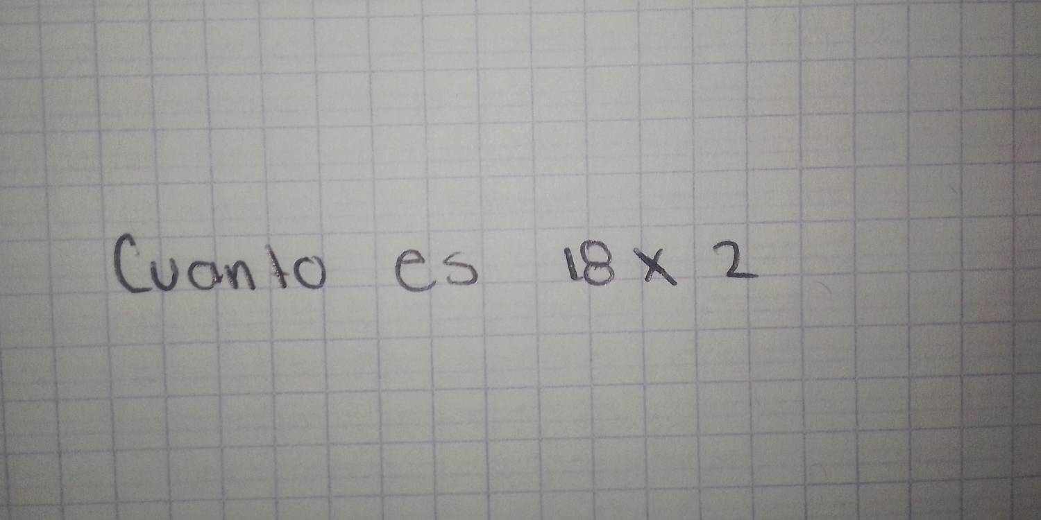 Cuanto es 18* 2