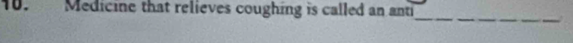 Medicine that relieves coughing is called an anti 
_