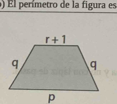 ) El perímetro de la figura es