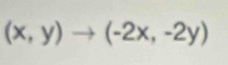 (x,y)to (-2x,-2y)