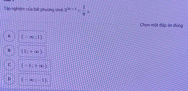Tập nghiệm của bất phương trình 3^(3x+1)
Chọn một đáp án đúng
A (-∈fty ;1).
B (1;+∈fty ).
C (-1;+∈fty ).
D (-∈fty ;-1).