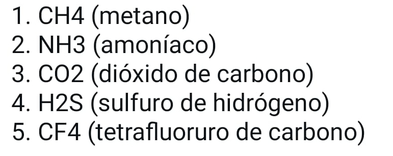 CH4 (metano) 
2. NH3 (amoníaco) 
3. CO2 (dióxido de carbono) 
4. H2S (sulfuro de hidrógeno) 
5. CF4 (tetrafluoruro de carbono)