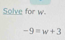 Solve for w.
-9=w+3