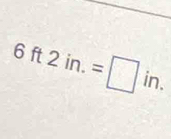 6ft2in.=□ in.