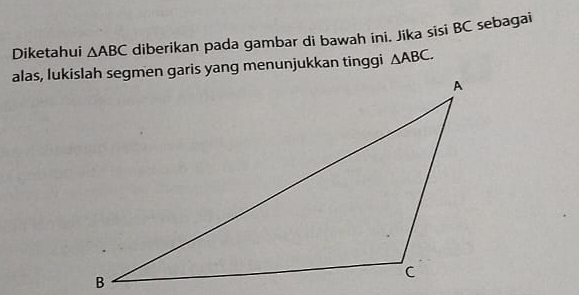 Diketahui △ ABC diberikan pada gambar di bawah ini. Jika sisi BC sebagai
△ ABC.