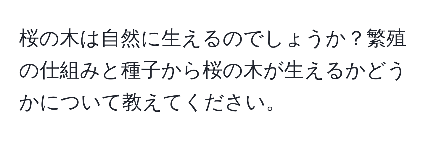 桜の木は自然に生えるのでしょうか？繁殖の仕組みと種子から桜の木が生えるかどうかについて教えてください。