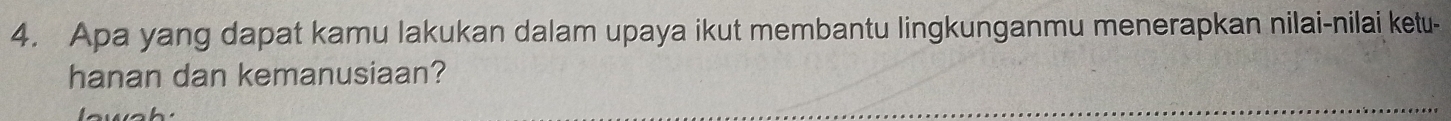 Apa yang dapat kamu lakukan dalam upaya ikut membantu lingkunganmu menerapkan nilai-nilai ketu- 
hanan dan kemanusiaan?