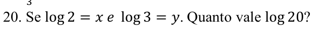 3 
20. Se log 2=x e log 3=y. Quanto vale log 20 )