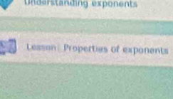 Understanding exponents 
Lesson Properties of exponents