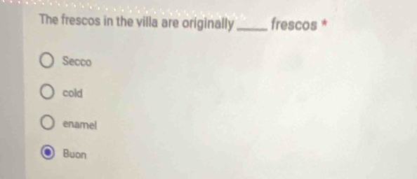 The frescos in the villa are originally_ frescos *
Secco
cold
enamel
Buon