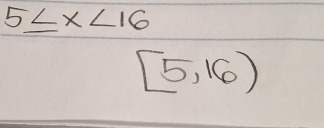 5≤ x<16</tex>
[5,16)