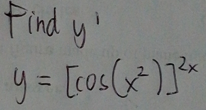 Find y '
y=[cos (x^2)]^2x