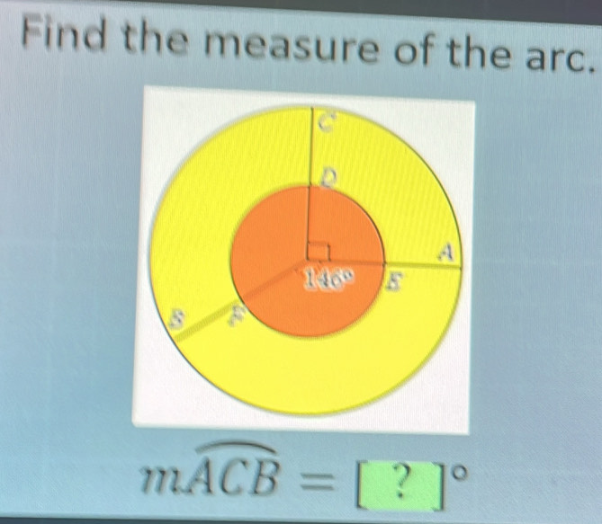 Find the measure of the arc.
moverline ACB=[?]^circ 