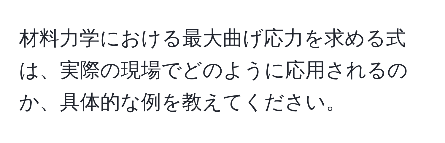 材料力学における最大曲げ応力を求める式は、実際の現場でどのように応用されるのか、具体的な例を教えてください。