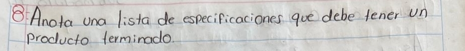 Anota una lista de especificaciones goe debe tener un 
producto terminado.