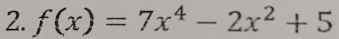 f(x)=7x^4-2x^2+5