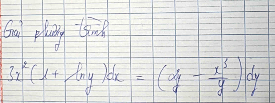 Gg plang (uu
3x^2(x+ln y)dx=(2y- x^3/y )dy