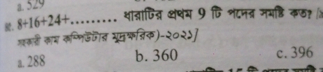 a. 529
g. 8+16+24+ _ शा्ापित्न शथय 9 पि श८नत्र ममष्ठि कछ? ७
गइकानी काय कण्णिऊजत गूमक्िक)-२०२५]
a. 288
b. 360 c. 396