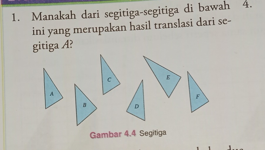 Manakah dari segitiga-segitiga di bawah 4. 
ini yang merupakan hasil translasi dari se- 
gitiga A? 
Gambar 4.4 Segitiga
1