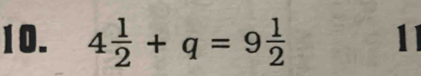 4 1/2 +q=9 1/2 
11