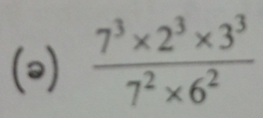 (2)
 (7^3* 2^3* 3^3)/7^2* 6^2 