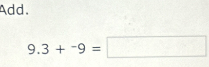 Add.
9.3+^-9=□