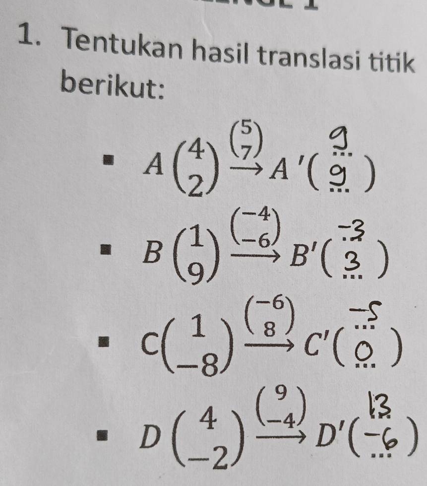 Tentukan hasil translasi titik 
berikut: 
(□)° 
^(2) A'(). B(G)≌B (3) I^ C()C()
^□  
1
Dbeginpmatrix 4 -2endpmatrix xrightarrow beginpmatrix 9 -4endpmatrix . D'(